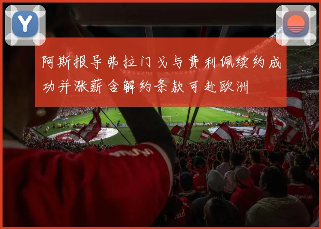 阿斯报导弗拉门戈与费利佩续约成功并涨薪含解约条款可赴欧洲